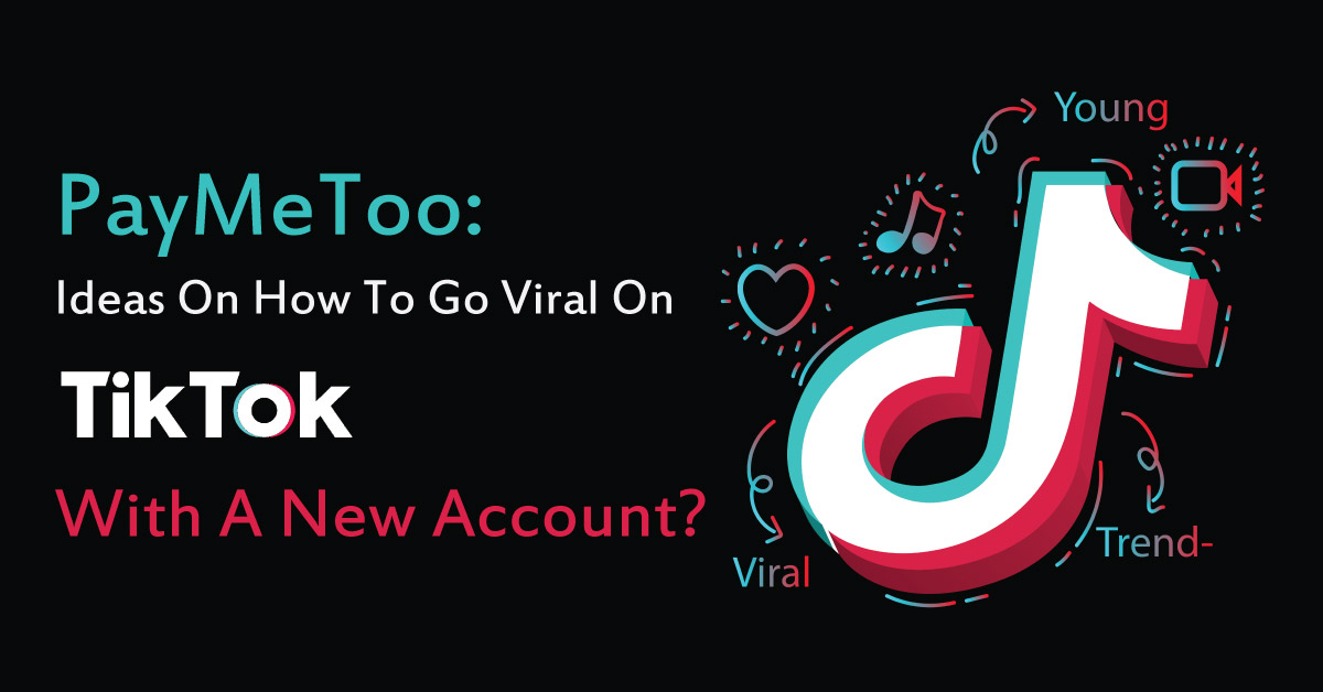 PayMeToo Ideas On How To Go Viral On TikTok With A New Account