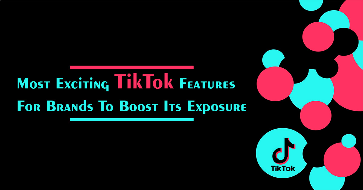 Most Exciting TikTok Features For Brands To Boost Its Exposure