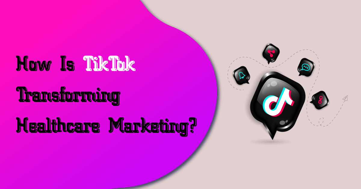 How Is TikTok Transforming Healthcare Marketing