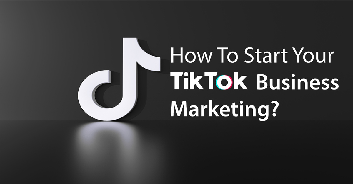 How To Start Your TikTok Business Marketing